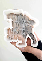 Silicone Mold: That's It! I'm Not Going!