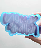 Silicone Mold: You Matter